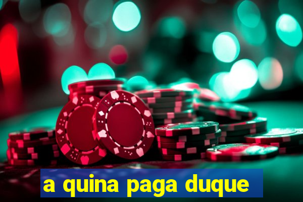 a quina paga duque